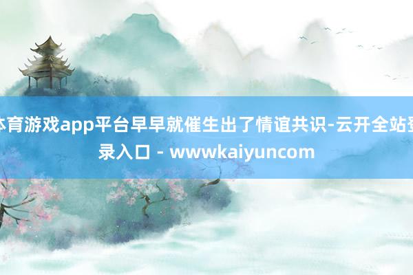 体育游戏app平台早早就催生出了情谊共识-云开全站登录入口 - wwwkaiyuncom