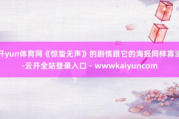 开yun体育网《惊蛰无声》的剧情跟它的海报同样寡淡-云开全站登录入口 - wwwkaiyuncom