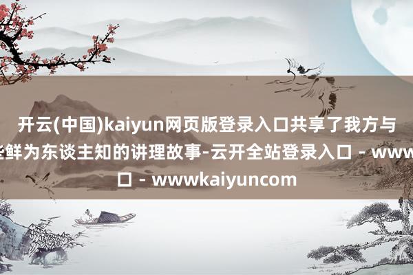 开云(中国)kaiyun网页版登录入口共享了我方与祖父之间那些鲜为东谈主知的讲理故事-云开全站登录入口 - wwwkaiyuncom
