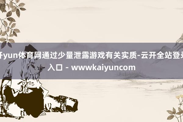 开yun体育网通过少量泄露游戏有关实质-云开全站登录入口 - wwwkaiyuncom