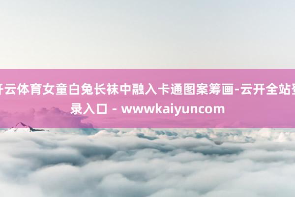 开云体育女童白兔长袜中融入卡通图案筹画-云开全站登录入口 - wwwkaiyuncom
