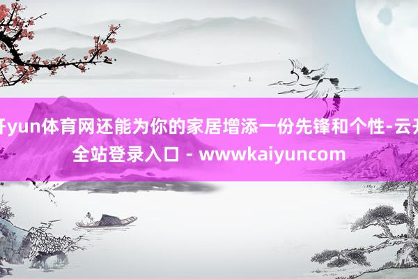 开yun体育网还能为你的家居增添一份先锋和个性-云开全站登录入口 - wwwkaiyuncom