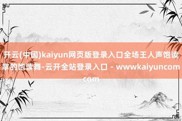开云(中国)kaiyun网页版登录入口全场王人声饱读掌的饱读舞-云开全站登录入口 - wwwkaiyuncom
